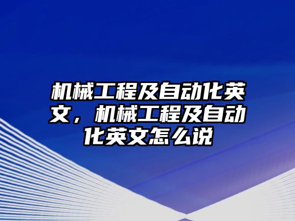 機械工程及自動化英文,，機械工程及自動化英文怎么說