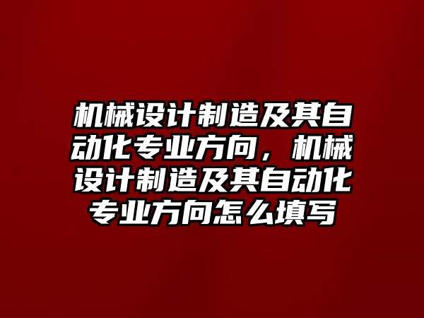 機械設(shè)計制造及其自動化專業(yè)方向,，機械設(shè)計制造及其自動化專業(yè)方向怎么填寫