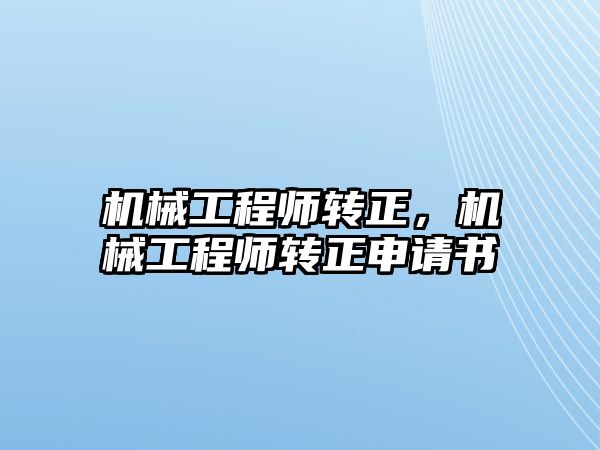 機械工程師轉(zhuǎn)正,，機械工程師轉(zhuǎn)正申請書