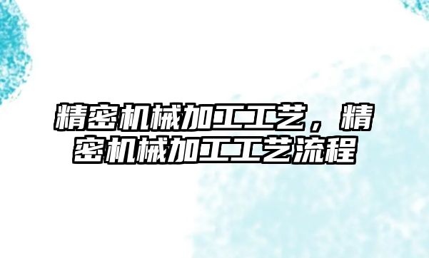 精密機械加工工藝,，精密機械加工工藝流程