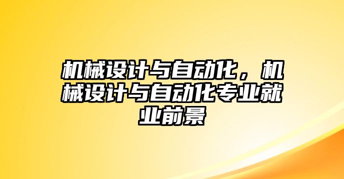 機(jī)械設(shè)計(jì)與自動(dòng)化,，機(jī)械設(shè)計(jì)與自動(dòng)化專業(yè)就業(yè)前景