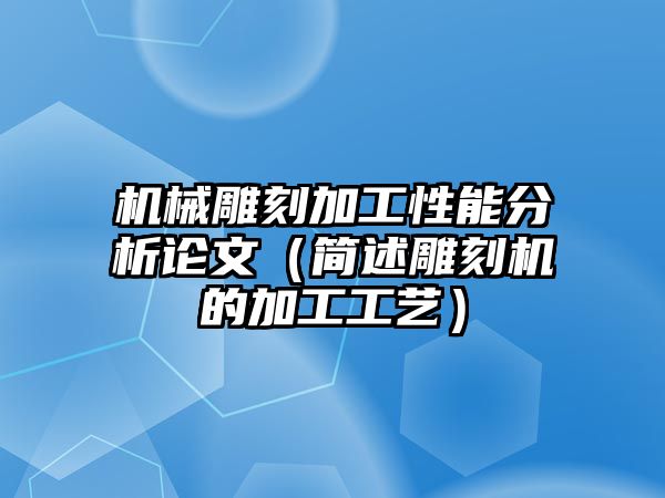 機(jī)械雕刻加工性能分析論文（簡(jiǎn)述雕刻機(jī)的加工工藝）