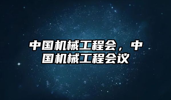 中國機械工程會，中國機械工程會議