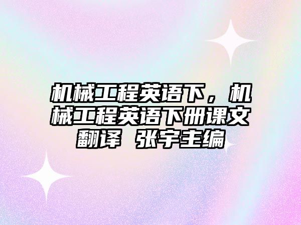 機(jī)械工程英語(yǔ)下,，機(jī)械工程英語(yǔ)下冊(cè)課文翻譯 張宇主編