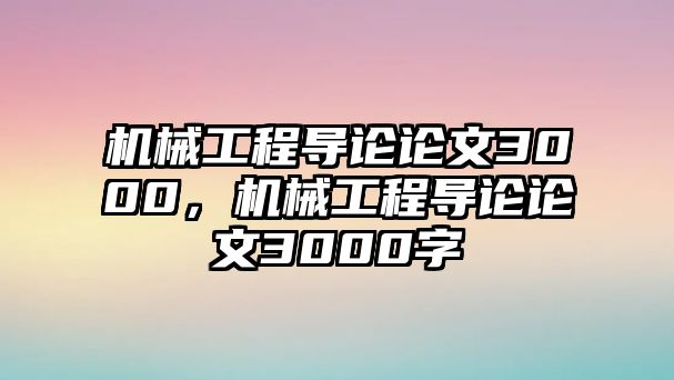 機(jī)械工程導(dǎo)論論文3000,，機(jī)械工程導(dǎo)論論文3000字