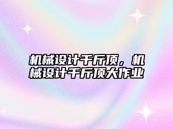 機械設(shè)計千斤頂，機械設(shè)計千斤頂大作業(yè)