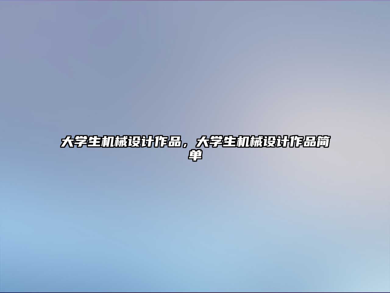 大學生機械設計作品,，大學生機械設計作品簡單