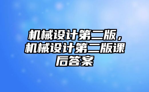 機(jī)械設(shè)計(jì)第二版,，機(jī)械設(shè)計(jì)第二版課后答案