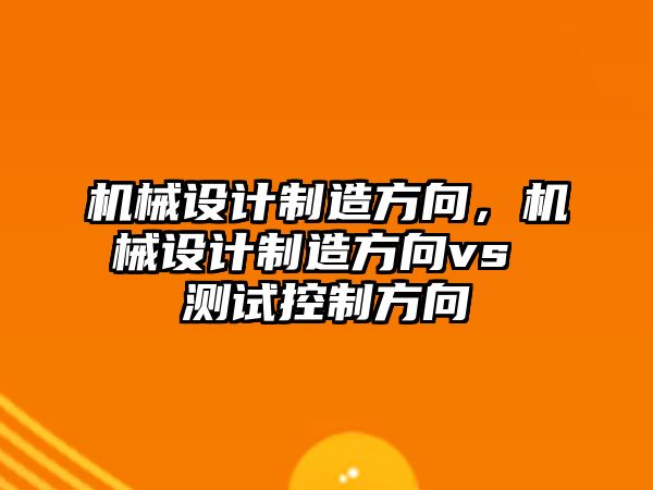 機械設計制造方向,，機械設計制造方向vs 測試控制方向