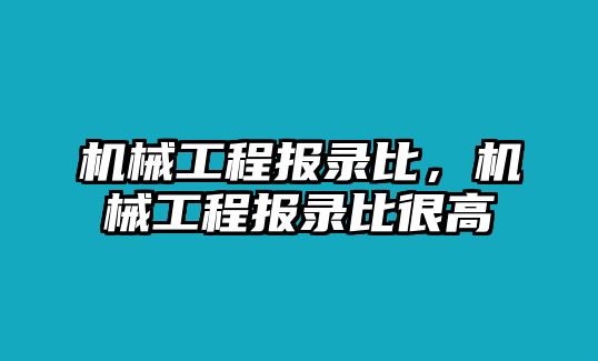 機(jī)械工程報(bào)錄比，機(jī)械工程報(bào)錄比很高