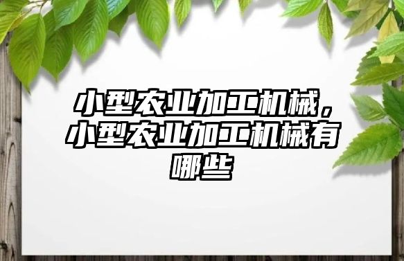 小型農業(yè)加工機械,，小型農業(yè)加工機械有哪些