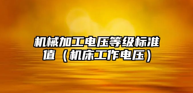 機械加工電壓等級標準值（機床工作電壓）