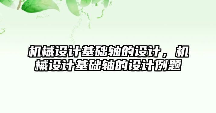 機械設計基礎軸的設計,，機械設計基礎軸的設計例題