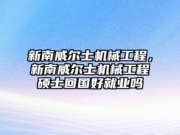 新南威爾士機(jī)械工程，新南威爾士機(jī)械工程碩士回國(guó)好就業(yè)嗎