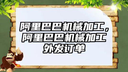 阿里巴巴機械加工,，阿里巴巴機械加工外發(fā)訂單