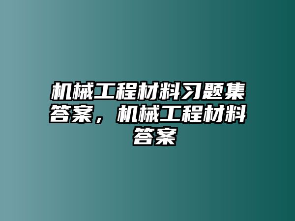 機械工程材料習題集答案,，機械工程材料 答案