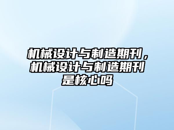 機(jī)械設(shè)計(jì)與制造期刊,，機(jī)械設(shè)計(jì)與制造期刊是核心嗎