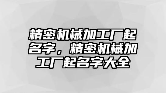 精密機械加工廠起名字,，精密機械加工廠起名字大全