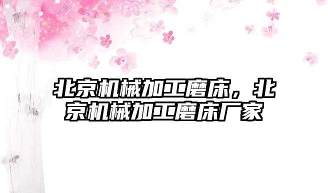 北京機(jī)械加工磨床，北京機(jī)械加工磨床廠家