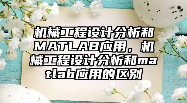 機械工程設(shè)計分析和MATLAB應(yīng)用，機械工程設(shè)計分析和matlab應(yīng)用的區(qū)別