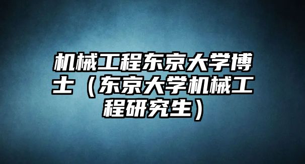 機(jī)械工程?hào)|京大學(xué)博士（東京大學(xué)機(jī)械工程研究生）