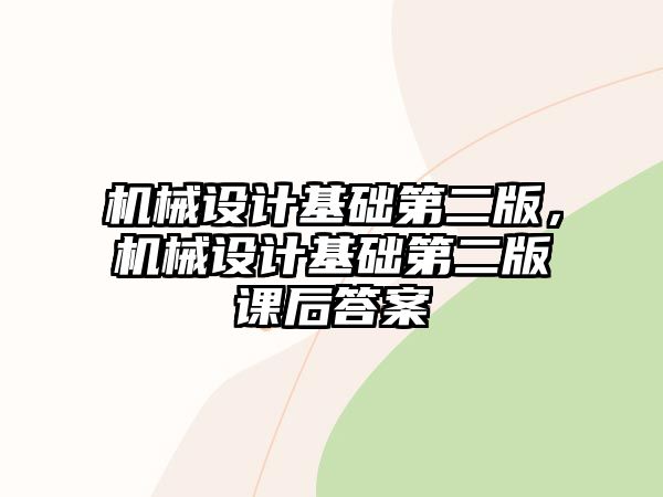 機(jī)械設(shè)計(jì)基礎(chǔ)第二版,，機(jī)械設(shè)計(jì)基礎(chǔ)第二版課后答案