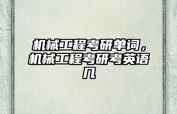 機械工程考研單詞,，機械工程考研考英語幾