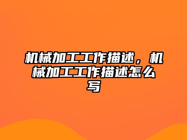 機械加工工作描述,，機械加工工作描述怎么寫