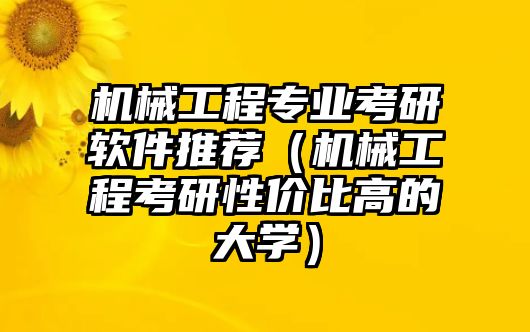 機(jī)械工程專業(yè)考研軟件推薦（機(jī)械工程考研性價(jià)比高的大學(xué)）