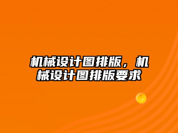 機械設(shè)計圖排版，機械設(shè)計圖排版要求