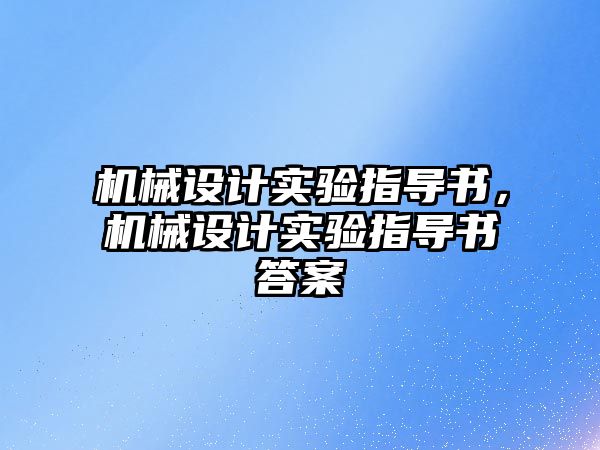 機械設計實驗指導書,，機械設計實驗指導書答案