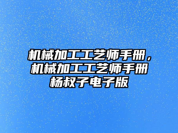 機(jī)械加工工藝師手冊，機(jī)械加工工藝師手冊楊叔子電子版