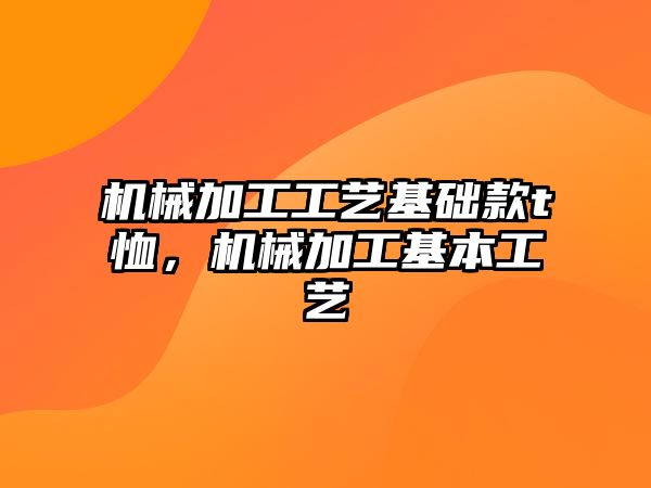 機(jī)械加工工藝基礎(chǔ)款t恤,，機(jī)械加工基本工藝