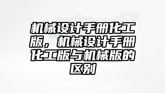 機械設計手冊化工版,，機械設計手冊化工版與機械版的區(qū)別