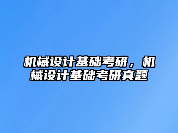 機(jī)械設(shè)計(jì)基礎(chǔ)考研，機(jī)械設(shè)計(jì)基礎(chǔ)考研真題