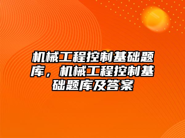 機械工程控制基礎題庫,，機械工程控制基礎題庫及答案