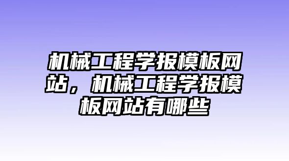 機械工程學報模板網(wǎng)站，機械工程學報模板網(wǎng)站有哪些