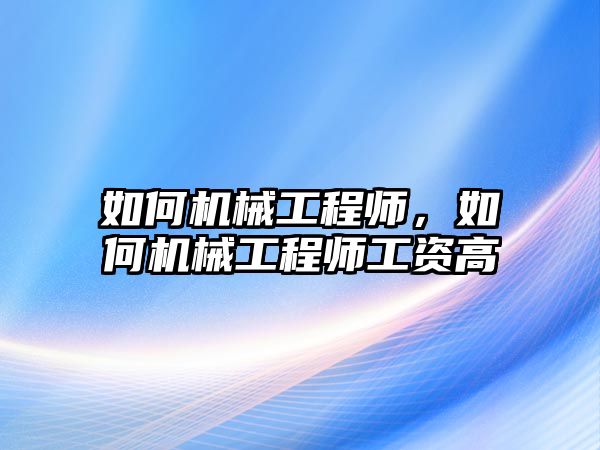 如何機(jī)械工程師,，如何機(jī)械工程師工資高