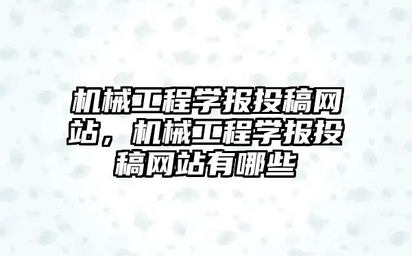 機械工程學報投稿網(wǎng)站,，機械工程學報投稿網(wǎng)站有哪些