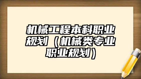 機(jī)械工程本科職業(yè)規(guī)劃（機(jī)械類專業(yè)職業(yè)規(guī)劃）