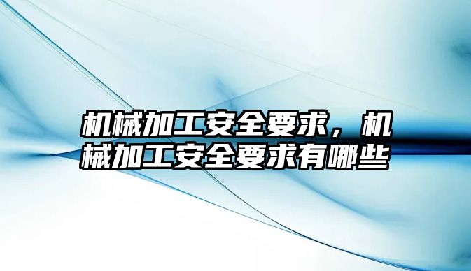 機械加工安全要求,，機械加工安全要求有哪些