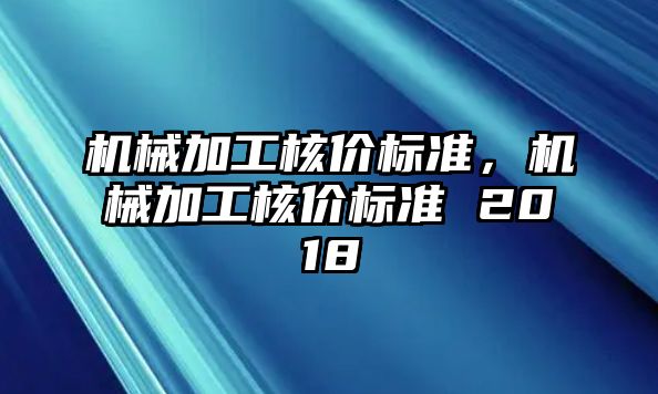 機械加工核價標準，機械加工核價標準 2018