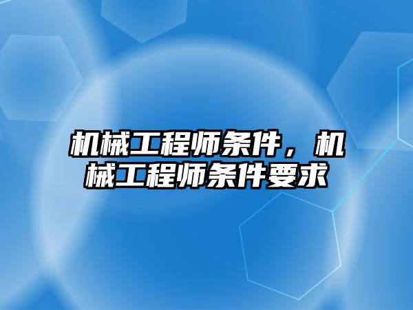 機械工程師條件,，機械工程師條件要求