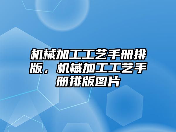 機(jī)械加工工藝手冊(cè)排版,，機(jī)械加工工藝手冊(cè)排版圖片