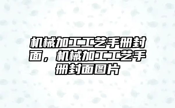 機械加工工藝手冊封面,，機械加工工藝手冊封面圖片