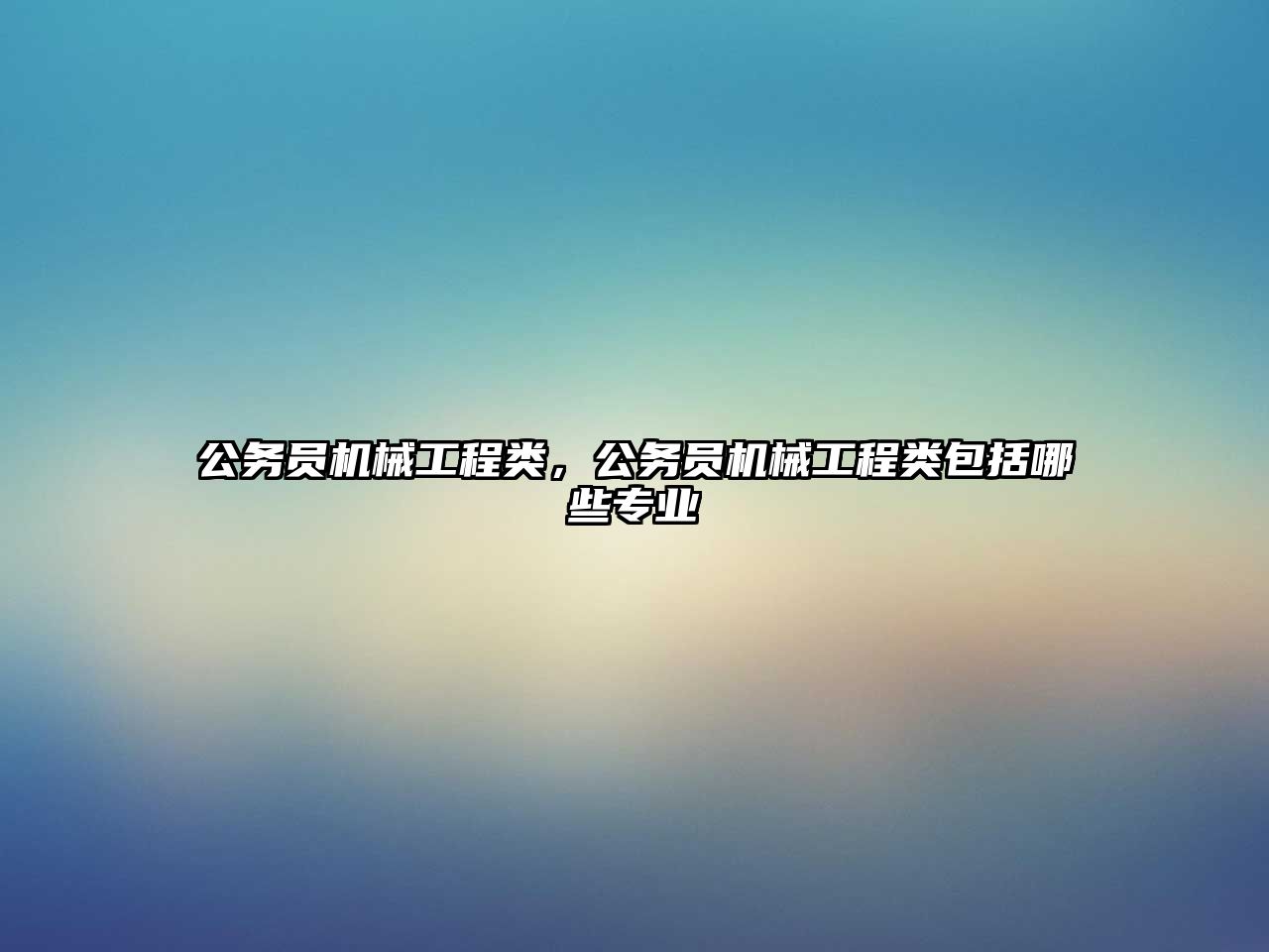 公務(wù)員機械工程類，公務(wù)員機械工程類包括哪些專業(yè)