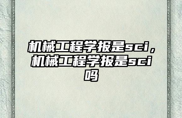 機械工程學報是sci,，機械工程學報是sci嗎