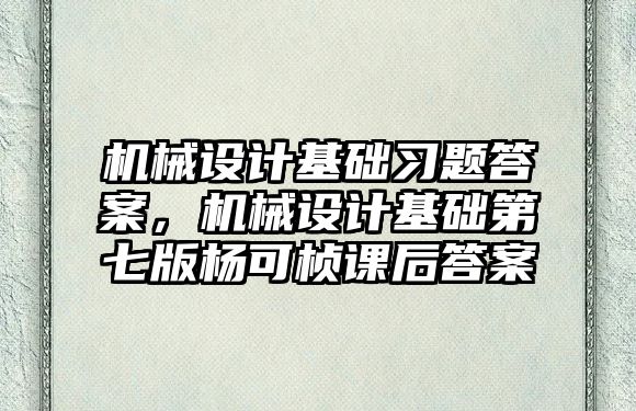 機(jī)械設(shè)計(jì)基礎(chǔ)習(xí)題答案,，機(jī)械設(shè)計(jì)基礎(chǔ)第七版楊可楨課后答案