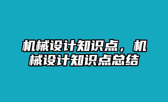 機(jī)械設(shè)計(jì)知識(shí)點(diǎn),，機(jī)械設(shè)計(jì)知識(shí)點(diǎn)總結(jié)