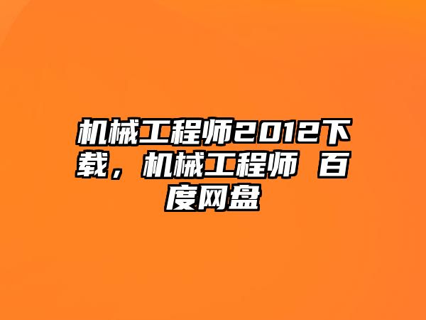 機械工程師2012下載,，機械工程師 百度網(wǎng)盤